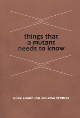 Things That a Mutant Needs to Know - More Short and Amazing Stories (Paperback)