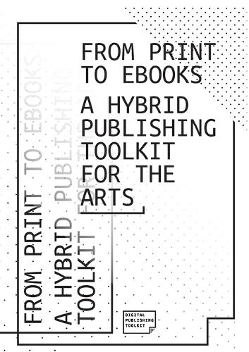 From Print to eBooks: A Hybrid Publishing Toolkit for the Arts (Paperback)