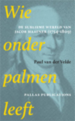Wie Onder Palmen Leeft: De Sublieme Wereld Van Jacob Haafner (1754-1809) (Paperback)