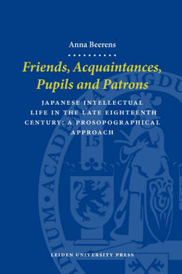 Friends, Acquaintances, Pupils and Patrons: Japanese Intellectual Life in the Late Eighteenth Century - A Prosopographical Approach - LUP Dissertaties (Paperback)