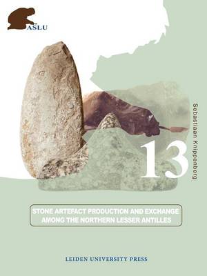 Stone Artefact Production and Exchange among the Lesser Antilles - Archaeological Studies Leiden University 13 (Paperback)