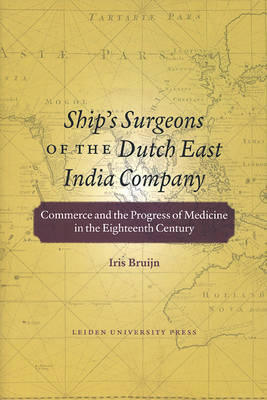 Ship's Surgeons of the Dutch East India Company: Commerce and the Progress of Medicine in the Eighteenth Century - LUP Academic (Paperback)
