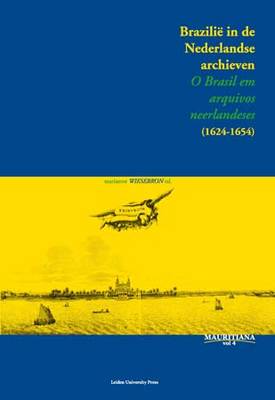 Mauritiana 4 Brazilie in De Nederlandse Archieven / O Brasil Em Arquivos Neerlandeses (1624-1654): Documenten in Het Koninklijk Huisarchief En in Het Archief Van De Staten-Generaal / Documentos Em O Arquivo Da Casa Real E Em O Arquivo Dos Estados Gerais - Mauritiana (Hardback)