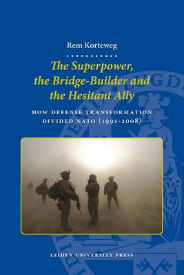 The Superpower, the Bridge-builder and the Hesitant Ally: How Defense Transformation Divided NATO (1991-2008) - LUP Dissertaties (Paperback)
