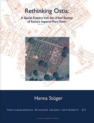 Rethinking Ostia: A Spatial Enquiry into the Urban Society of Rome's Imperial Port-Town - Archaeological Studies Leiden University 24 (Paperback)