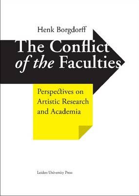 The Conflict of the Faculties: Perspectives on Artistic Research and Academia - LUP Academic (Hardback)