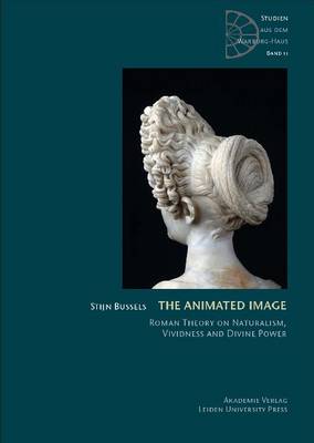 The Animated Image: Roman Theory on Naturalism, Vividness and Divine Power - Studien Aus Dem Warburg-Haus "Kunst Und Wirkmacht / Art and Agency" 11 (Hardback)