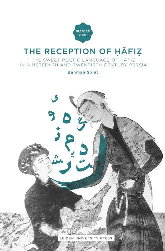 The Reception of Hafiz: The Sweet Poetic Language of Hafiz in Nineteenth and Twentieth Century Persia - Iranian Studies Series (Paperback)