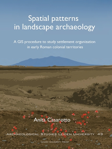 Spatial Patterns in Landscape Archaeology: A GIS Procedure to Study Settlement Organization in Early Roman Colonial Territories - Archaeological Studies Leiden University (Paperback)
