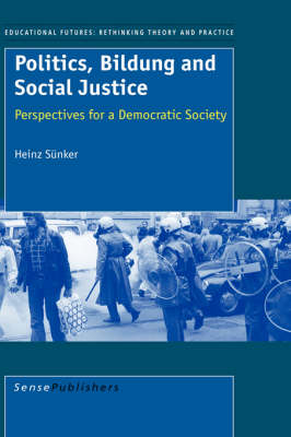 Politics, Bildung and Social Justice: Perspectives for a Democratic Society - Educational Futures 4 (Paperback)