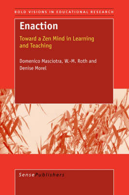Enaction: Toward a Zen Mind in Learning and Teaching - Bold Visions in Educational Research 14 (Paperback)
