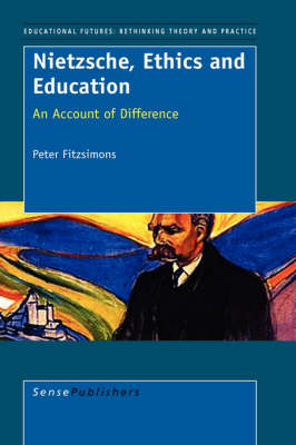 Nietzsche, Ethics and Education: An Account of Difference - Educational Futures: Rethinking Theory and Practice 8 (Hardback)