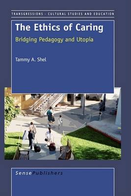 The Ethics of Caring: Bridging Pedagogy and Utopia - Transgressions: Cultural Studies and Education 13 (Hardback)