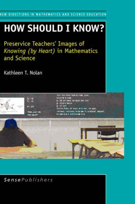 How should I know?: Preservice Teachers' Images of Knowing (by Heart ) in Mathematics and Science - New Directions in Mathematics and Science Education 8 (Paperback)