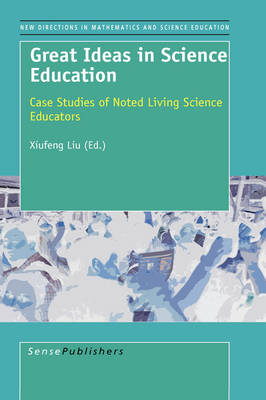 Great Ideas in Science Education: Case Studies of Noted Living Science Educators - New Directions in Mathematics and Science Education 9 (Hardback)