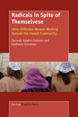 Radicals in Spite of Themselves: Ultra-Orthodox Women Working Outside the Haredi Community (Paperback)