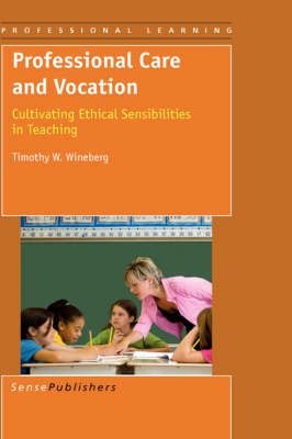 Professional Care and Vocation: Cultivating Ethical Sensibilities in Teaching - Professional Learning 5 (Paperback)