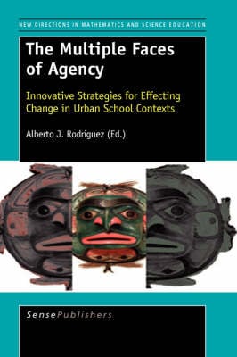 The Multiple Faces of Agency: Innovative Strategies for Effecting Change in Urban School Contexts - New Directions in Mathematics and Science Education 11 (Paperback)
