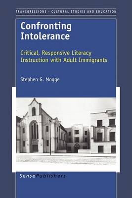 Confronting Intolerance: Critical, Responsive Literacy Instruction with Adult Immigrants - Transgressions: Cultural Studies and Education 31 (Paperback)