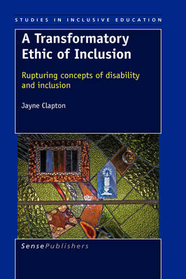 A Transformatory Ethic of Inclusion: Rupturing concepts of disability and inclusion - Studies in Inclusive Education 2 (Hardback)