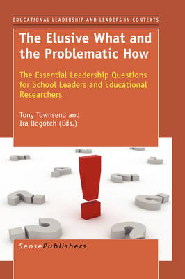 The Elusive What and the Problematic How: The Essential Leadership Questions for School Leaders and Educational Researchers - Educational Leadership and Leaders in Contexts 3 (Hardback)