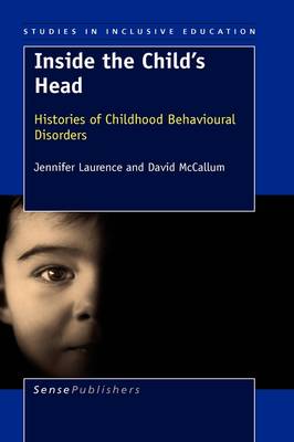 Inside the Child's Head: Histories of Childhood Behavioural Disorders - Studies in Inclusive Education 4 (Hardback)