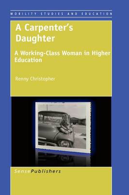 A Carpenter's Daughter: A Working-Class Woman in Higher Education - Mobility Studies and Education 2 (Paperback)