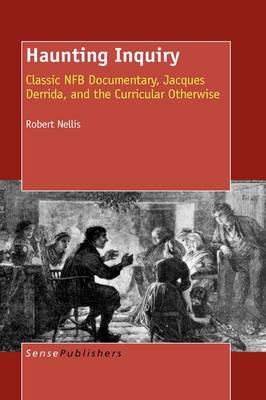 Haunting Inquiry: Classic NFB Documentary, Jacques Derrida, and the Curricular Otherwise (Hardback)