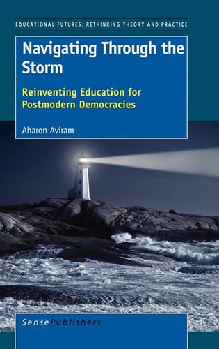 Navigating Through the Storm: Reinventing Education for Postmodern Democracies - Educational Futures 34 (Paperback)