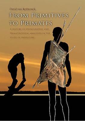 From Primitives to Primates: A History of Ethnographic and Primatological Analogies in the Study of Prehistory (Paperback)