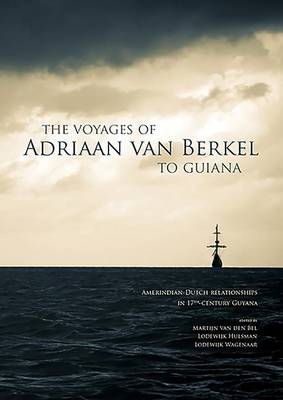 The Voyages of Adriaan Van Berkel to Guiana: Amerindian-Dutch Relationships in 17th Century Guyana (Paperback)