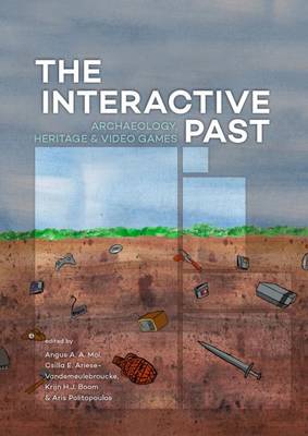 The Interactive Past: Archaeology, Heritage, and Video Games (Hardback)