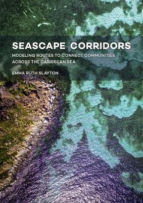 Seascape Corridors: Modeling Routes to Connect Communities Across the Caribbean Sea (Hardback)