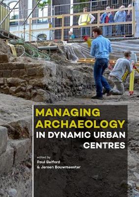Managing Archaeology in Dynamic Urban Centres (Paperback)