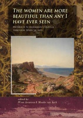 The Women Are More Beautiful Than Any I Have Ever Seen: Heinrich Schliemann's Travels Through Spain in 1859 - The Schliemann diaries 4 (Paperback)