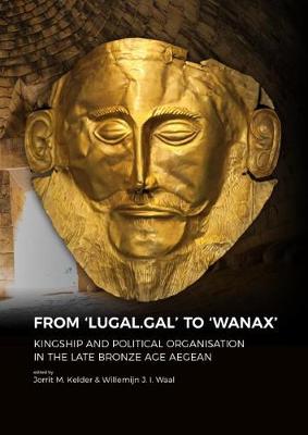 From `LUGAL.GAL' TO `Wanax': Kingship and Political Organisation in the Late Bronze Age Aegean (Hardback)