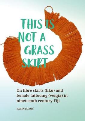This is not a Grass Skirt: On fibre skirts (liku) and female tattooing (veiqia) in nineteenth century Fiji (Hardback)