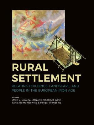 Rural Settlement: Relating Buildings, Landscape, and People in the European Iron Age (Paperback)