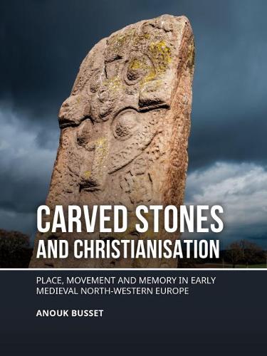 Carved stones and Christianisation: Place, movement and memory in early medieval north-western Europe (Paperback)