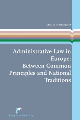 Administrative Law in Europe: Between Common Principles and National Traditions - European Administrative Law Series 7 (Paperback)