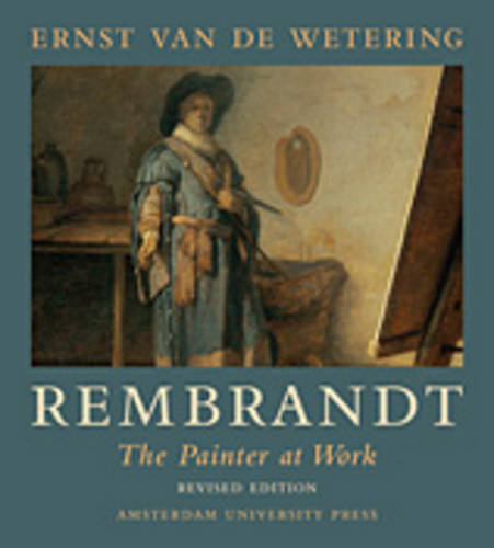 Rembrandt. The Painter at Work - Ernst van de Wetering