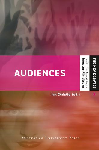 Audiences: Defining and Researching Screen Entertainment Reception - Key Debates - Mutations and Appropriations in European Film Studies 3 (Paperback)