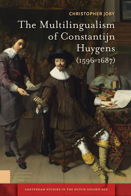 The Multilingualism of Constantijn Huygens (1596-1687) - Amsterdam Studies in the Dutch Golden Age (Hardback)