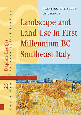 Landscape and Land Use in First Millennium BC Southeast Italy: Planting the Seeds of Change - Amsterdam Archaeological Studies 25 (Hardback)