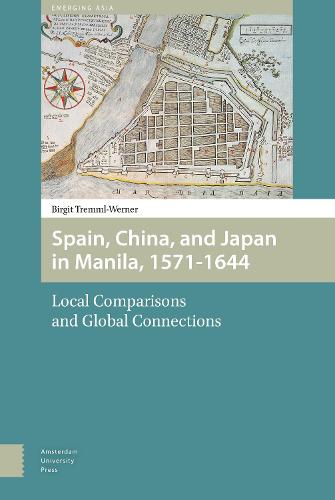 Spain, China, and Japan in Manila, 1571-1644: Local Comparisons and Global Connections - Transforming Asia 1 (Hardback)