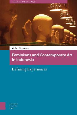Feminisms and Contemporary Art in Indonesia: Defining Experiences - Asian Visual Cultures 2 (Hardback)
