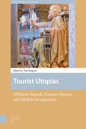 Tourist Utopias: Offshore Islands, Enclave Spaces, and Mobile Imaginaries - New Mobilities in Asia 1 (Hardback)