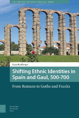 Shifting Ethnic Identities in Spain and Gaul, 500-700: From Romans to Goths and Franks - Late Antique and Early Medieval Iberia 4 (Hardback)