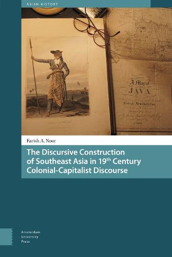 The Discursive Construction of Southeast Asia in 19th Century Colonial-Capitalist Discourse - Asian History 1 (Hardback)