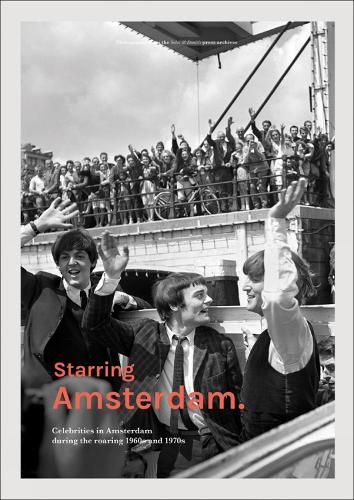 Starring Amsterdam: Celebrities in Amsterdam during the roaring 1960s and 1970s (Hardback)